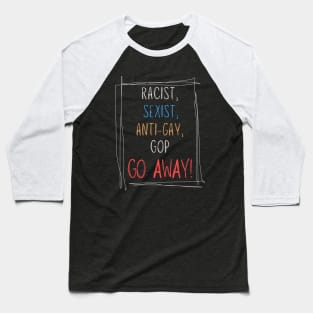 Racist, Sexist, Anti-Gay... GOP GO AWAY! Baseball T-Shirt